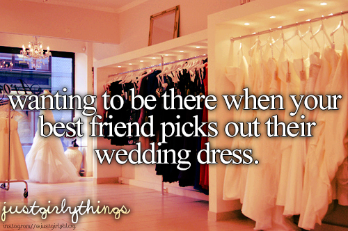 best friends forever, just girly things and wedding dress