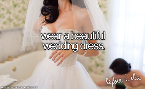 wedding dress, before i die and beautiful