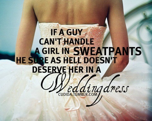 sweatpants, wedding dress and true