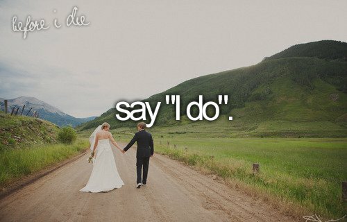 before i die, say i do and yes