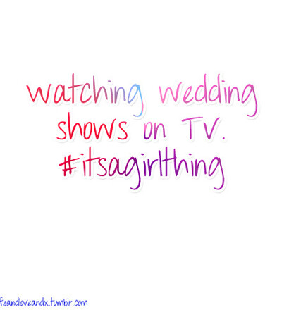 romance, wedding shows and it's a girl thing.